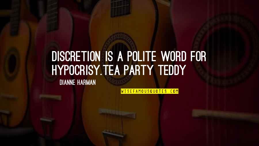Senderos Reales Quotes By Dianne Harman: Discretion is a polite word for hypocrisy.Tea Party