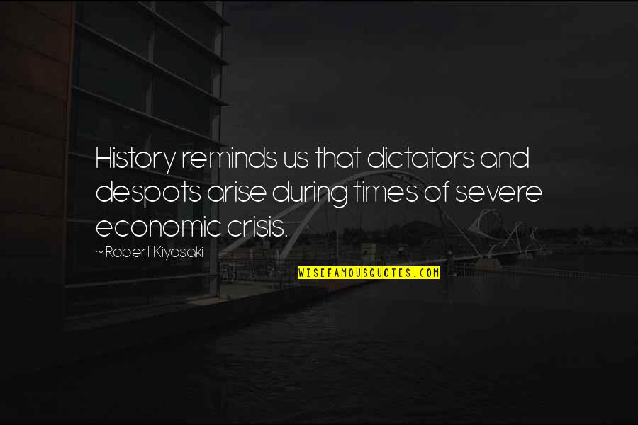 Senderos Reales Quotes By Robert Kiyosaki: History reminds us that dictators and despots arise
