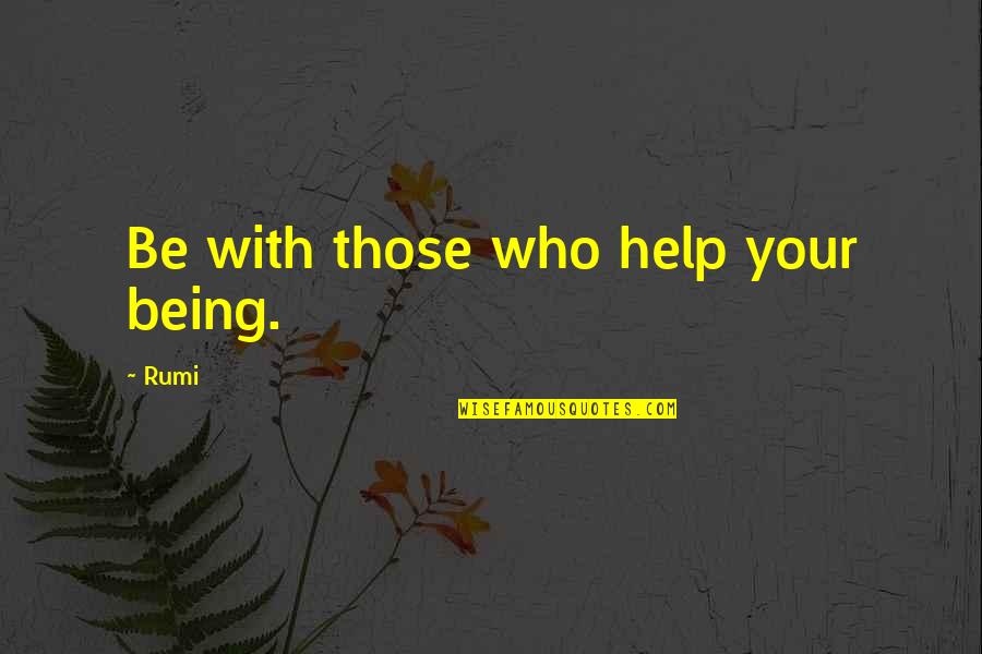 Senderovic Quotes By Rumi: Be with those who help your being.