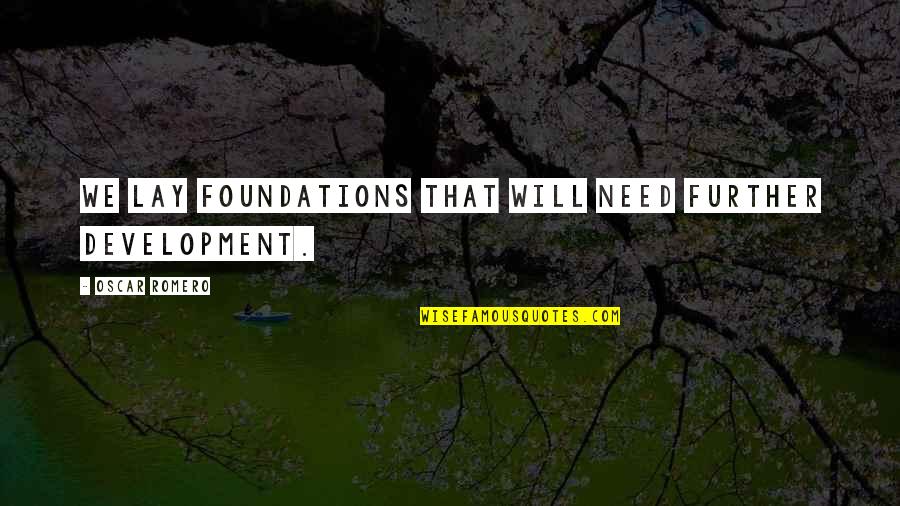 Sendhil Rama Quotes By Oscar Romero: We lay foundations that will need further development.
