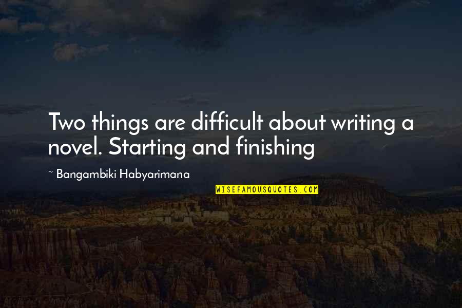 Sending A Text To The Wrong Person Quotes By Bangambiki Habyarimana: Two things are difficult about writing a novel.