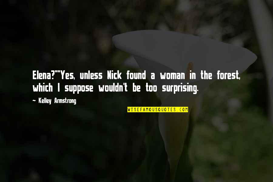Sending Best Wishes Quotes By Kelley Armstrong: Elena?""Yes, unless Nick found a woman in the