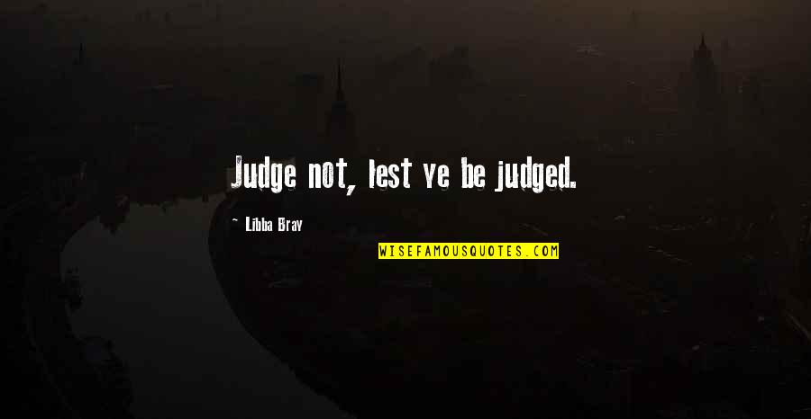Sending Blessings Your Way Quotes By Libba Bray: Judge not, lest ye be judged.