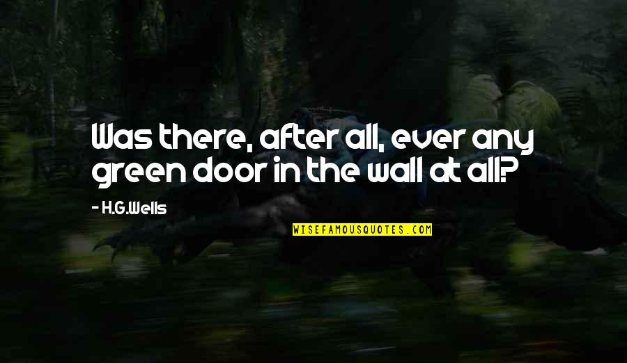 Sending Good Vibes Quotes By H.G.Wells: Was there, after all, ever any green door