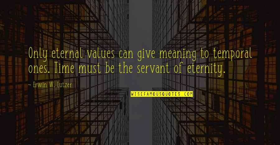 Sending Love And Hope Quotes By Erwin W. Lutzer: Only eternal values can give meaning to temporal