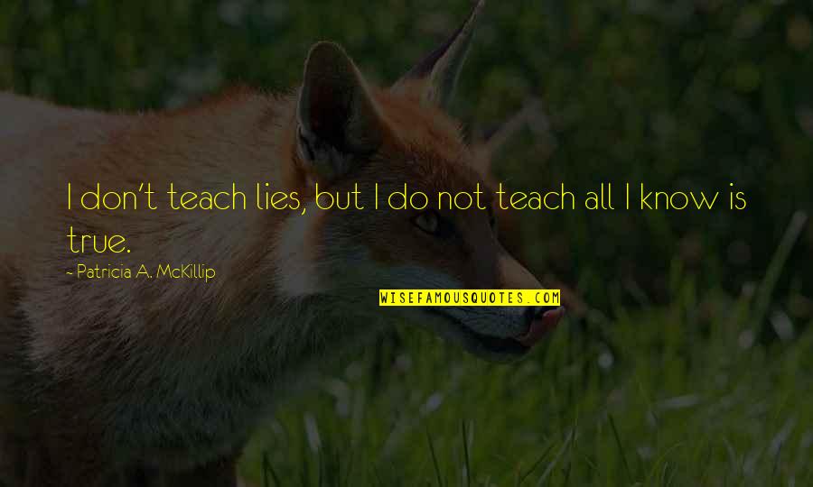 Sending Love And Strength Quotes By Patricia A. McKillip: I don't teach lies, but I do not