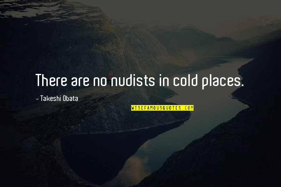 Sending Messages Quotes By Takeshi Obata: There are no nudists in cold places.