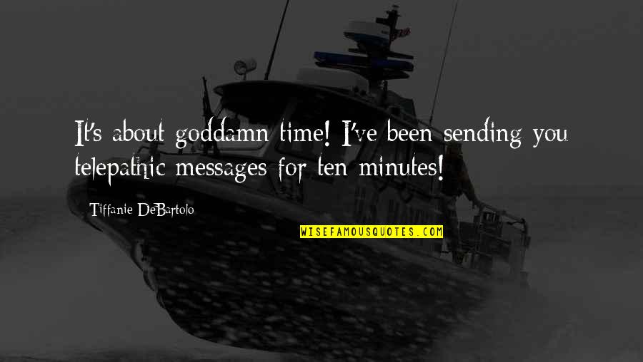 Sending Messages Quotes By Tiffanie DeBartolo: It's about goddamn time! I've been sending you