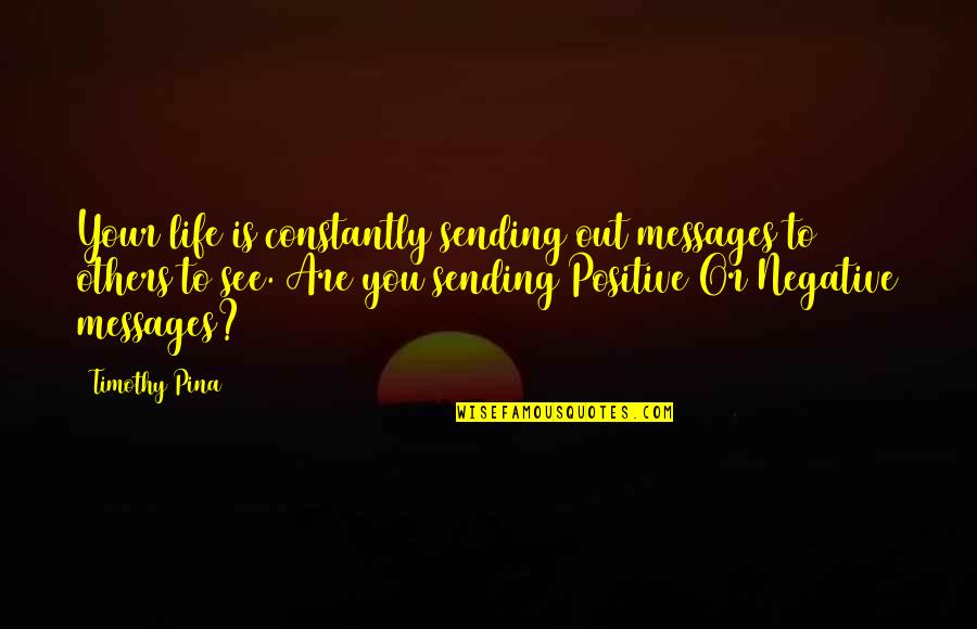 Sending Messages Quotes By Timothy Pina: Your life is constantly sending out messages to