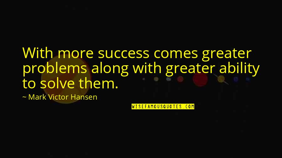 Sending Mixed Signals Quotes By Mark Victor Hansen: With more success comes greater problems along with
