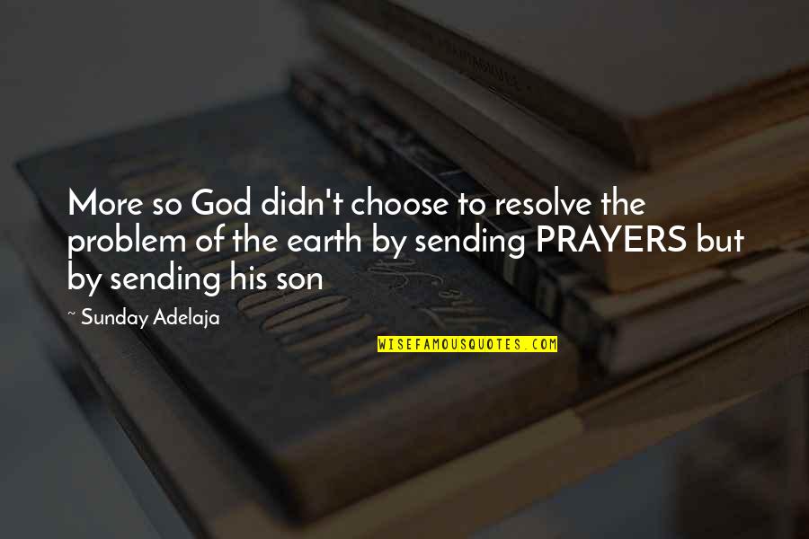 Sending Prayers Quotes By Sunday Adelaja: More so God didn't choose to resolve the