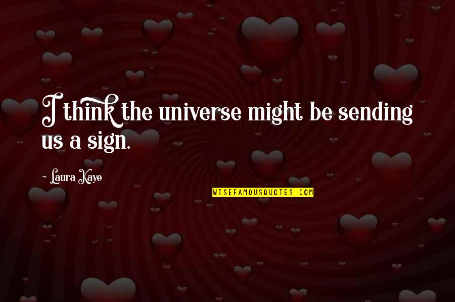 Sending Some Love Quotes By Laura Kaye: I think the universe might be sending us