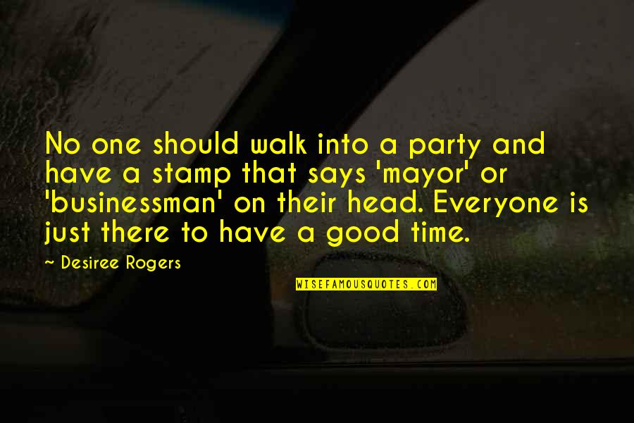 Sending Strength Quotes By Desiree Rogers: No one should walk into a party and