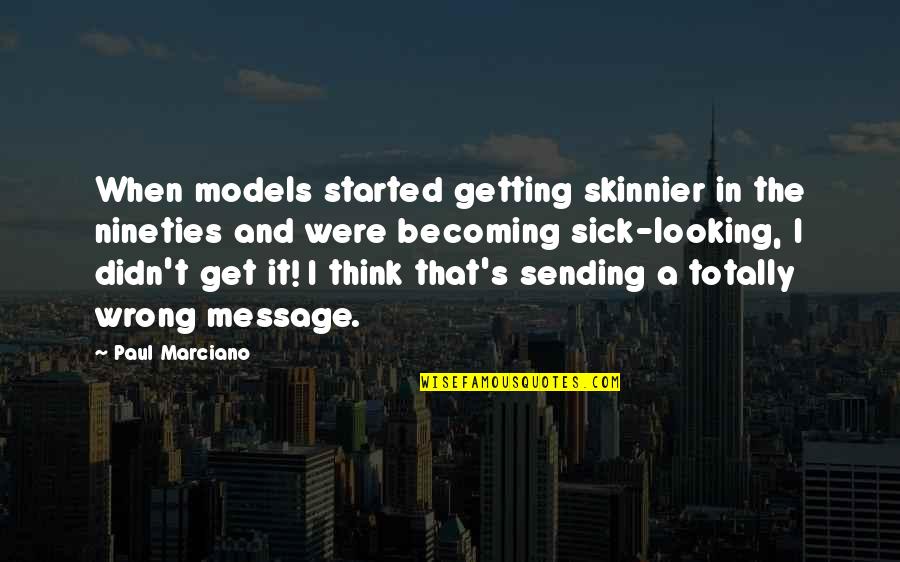 Sending The Wrong Message Quotes By Paul Marciano: When models started getting skinnier in the nineties Sending The Wrong Message Quotes By Paul Marciano: When models started getting skinnier in the nineties