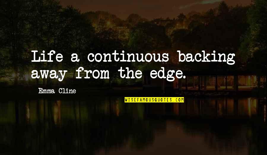 Sending You Lots Of Love Quotes By Emma Cline: Life a continuous backing away from the edge.