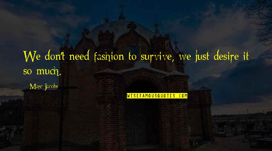 Sendratari Quotes By Marc Jacobs: We don't need fashion to survive, we just