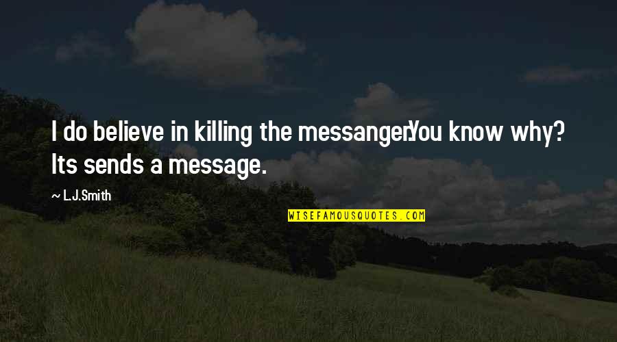 Sends Quotes By L.J.Smith: I do believe in killing the messanger.You know