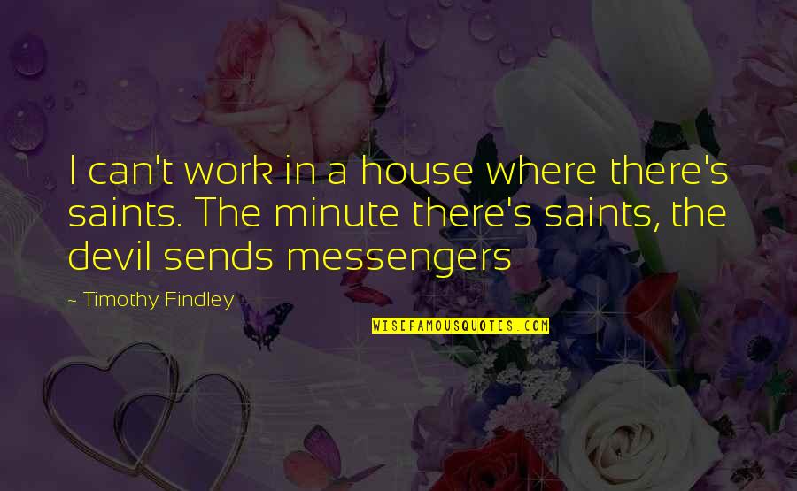 Sends Quotes By Timothy Findley: I can't work in a house where there's