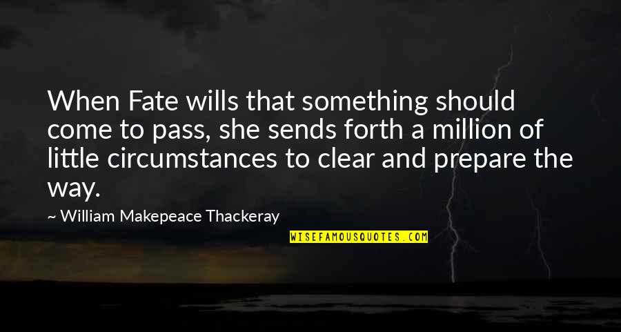 Sends Quotes By William Makepeace Thackeray: When Fate wills that something should come to