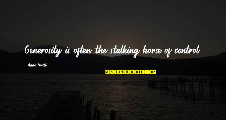 Sendtonews Quotes By Anne Truitt: Generosity is often the stalking horse of control. Sendtonews Quotes By Anne Truitt: Generosity is often the stalking horse of control.