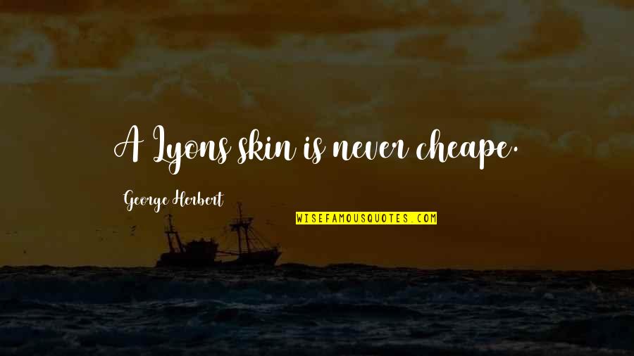 Sendtonews Quotes By George Herbert: A Lyons skin is never cheape. Sendtonews Quotes By George Herbert: A Lyons skin is never cheape.