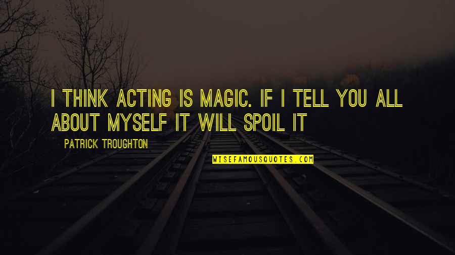 Sendtonews Quotes By Patrick Troughton: I think acting is magic. If I tell Sendtonews Quotes By Patrick Troughton: I think acting is magic. If I tell