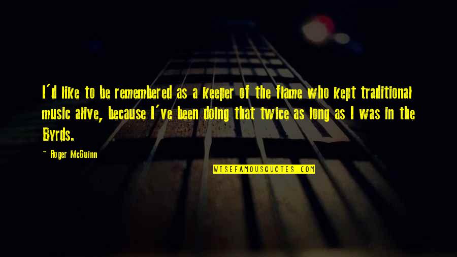 Sendup Quotes By Roger McGuinn: I'd like to be remembered as a keeper