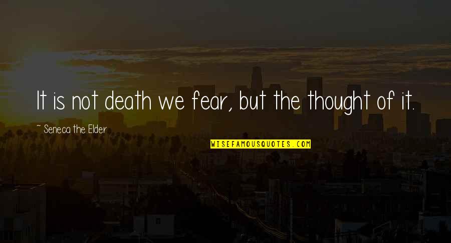 Seneca Death Quotes By Seneca The Elder: It is not death we fear, but the