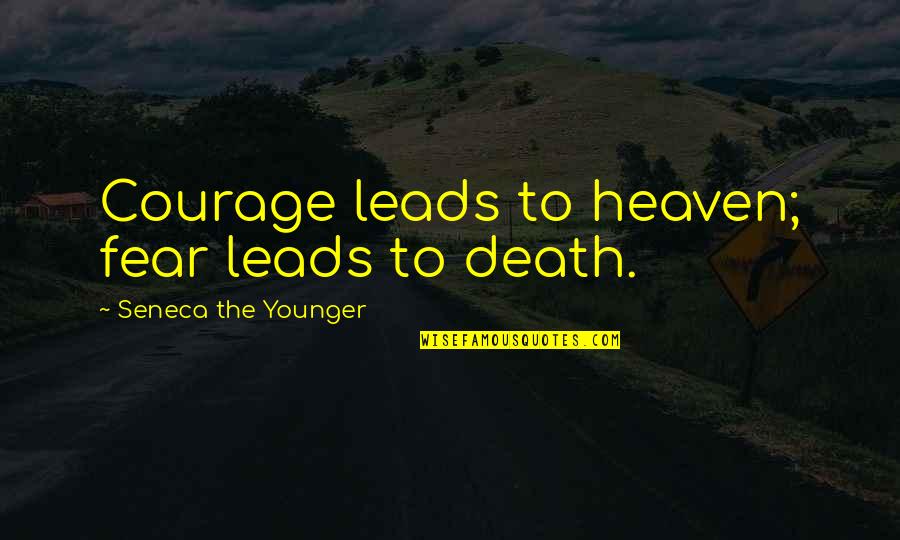 Seneca Death Quotes By Seneca The Younger: Courage leads to heaven; fear leads to death.