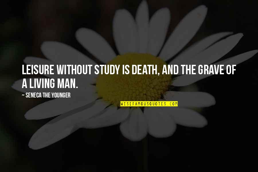 Seneca Death Quotes By Seneca The Younger: Leisure without study is death, and the grave