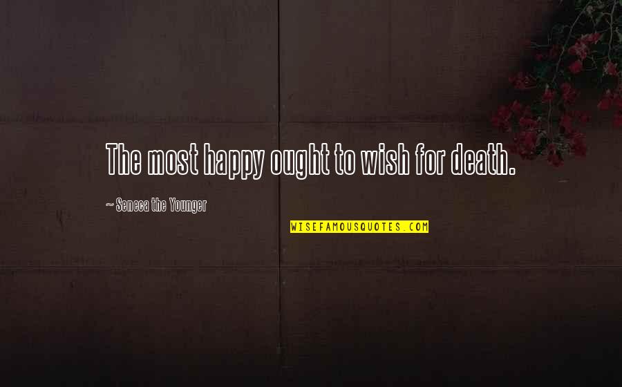 Seneca Death Quotes By Seneca The Younger: The most happy ought to wish for death.