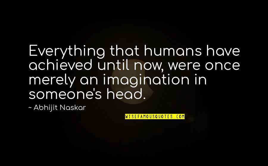 Seneca Falls Conference Of 1848 Quote Quotes By Abhijit Naskar: Everything that humans have achieved until now, were Seneca Falls Conference Of 1848 Quote Quotes By Abhijit Naskar: Everything that humans have achieved until now, were