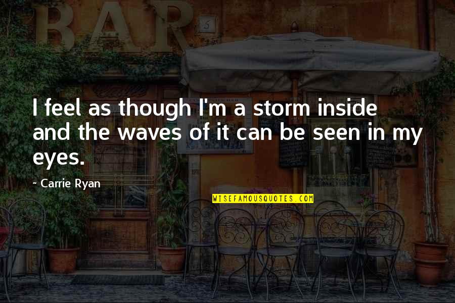 Seneca Falls Quotes By Carrie Ryan: I feel as though I'm a storm inside