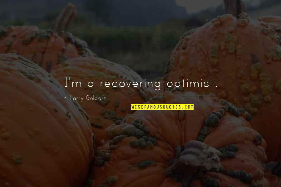 Seneca Falls Quotes By Larry Gelbart: I'm a recovering optimist.