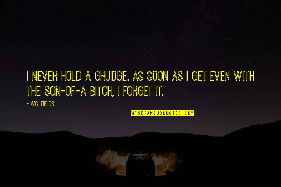 Seneca Falls Quotes By W.C. Fields: I never hold a grudge. As soon as