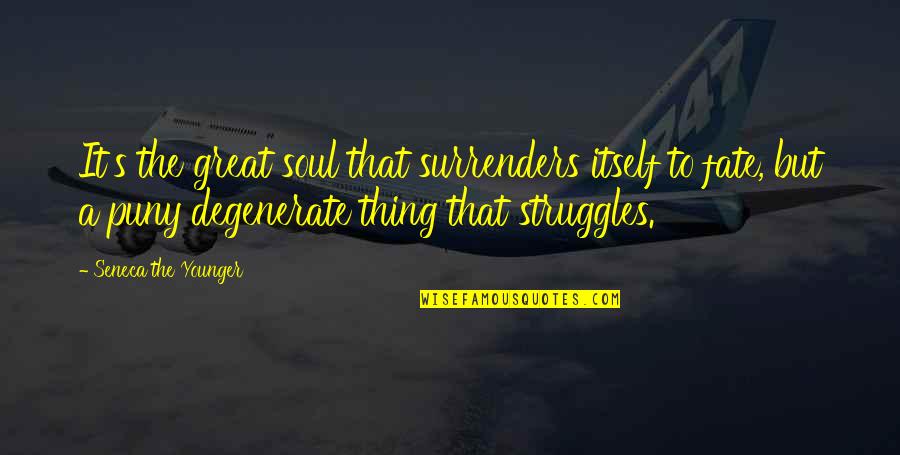 Seneca Fate Quotes By Seneca The Younger: It's the great soul that surrenders itself to