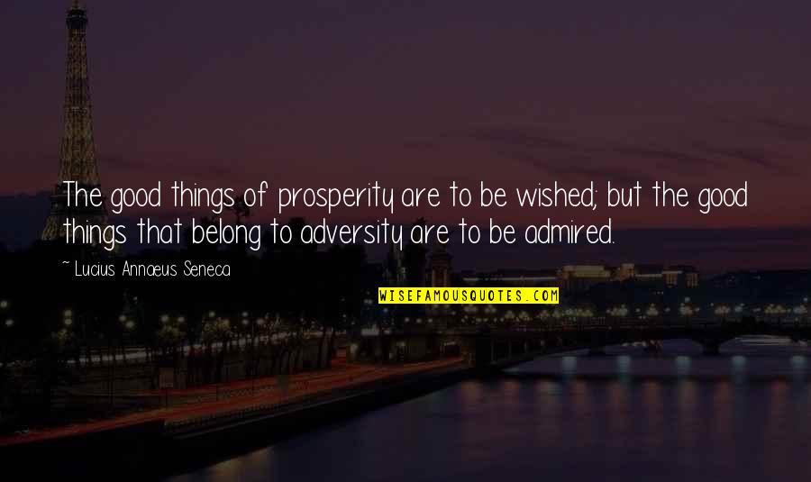 Seneca Lucius Annaeus Quotes By Lucius Annaeus Seneca: The good things of prosperity are to be Seneca Lucius Annaeus Quotes By Lucius Annaeus Seneca: The good things of prosperity are to be