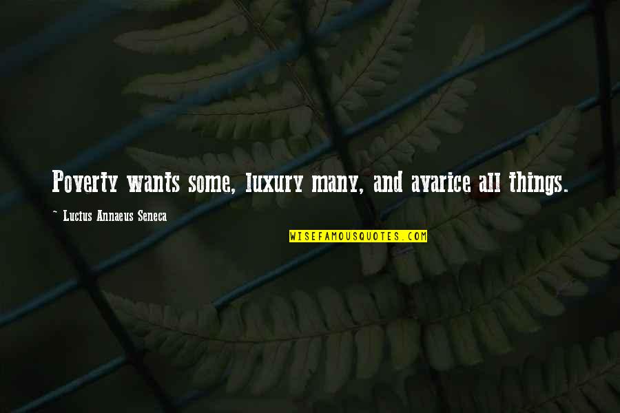 Seneca Lucius Annaeus Quotes By Lucius Annaeus Seneca: Poverty wants some, luxury many, and avarice all Seneca Lucius Annaeus Quotes By Lucius Annaeus Seneca: Poverty wants some, luxury many, and avarice all