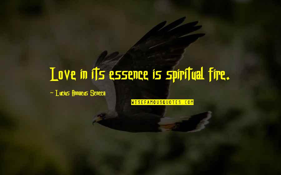 Seneca Lucius Annaeus Quotes By Lucius Annaeus Seneca: Love in its essence is spiritual fire. Seneca Lucius Annaeus Quotes By Lucius Annaeus Seneca: Love in its essence is spiritual fire.