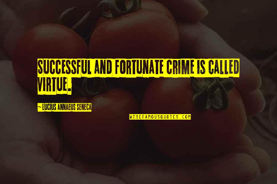 Seneca Lucius Annaeus Quotes By Lucius Annaeus Seneca: Successful and fortunate crime is called virtue. Seneca Lucius Annaeus Quotes By Lucius Annaeus Seneca: Successful and fortunate crime is called virtue.