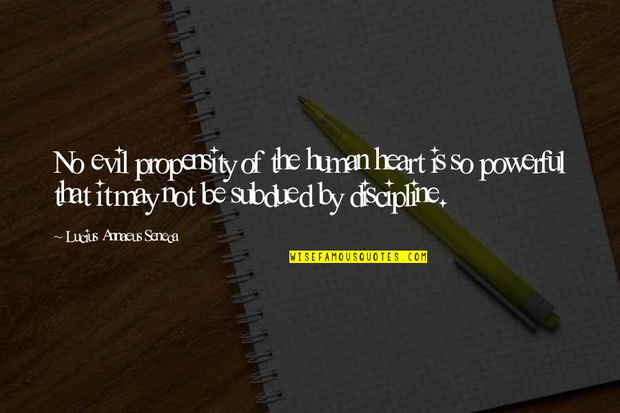 Seneca Lucius Annaeus Quotes By Lucius Annaeus Seneca: No evil propensity of the human heart is Seneca Lucius Annaeus Quotes By Lucius Annaeus Seneca: No evil propensity of the human heart is