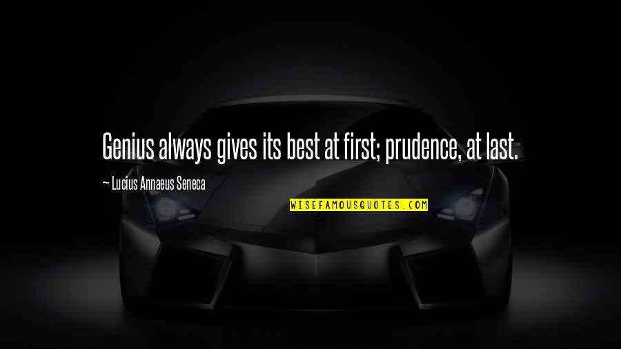 Seneca Lucius Annaeus Quotes By Lucius Annaeus Seneca: Genius always gives its best at first; prudence, Seneca Lucius Annaeus Quotes By Lucius Annaeus Seneca: Genius always gives its best at first; prudence,
