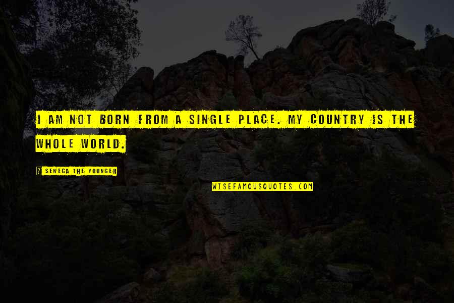Seneca Quotes By Seneca The Younger: I am not born from a single place. Seneca Quotes By Seneca The Younger: I am not born from a single place.