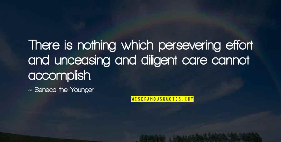 Seneca Quotes By Seneca The Younger: There is nothing which persevering effort and unceasing Seneca Quotes By Seneca The Younger: There is nothing which persevering effort and unceasing