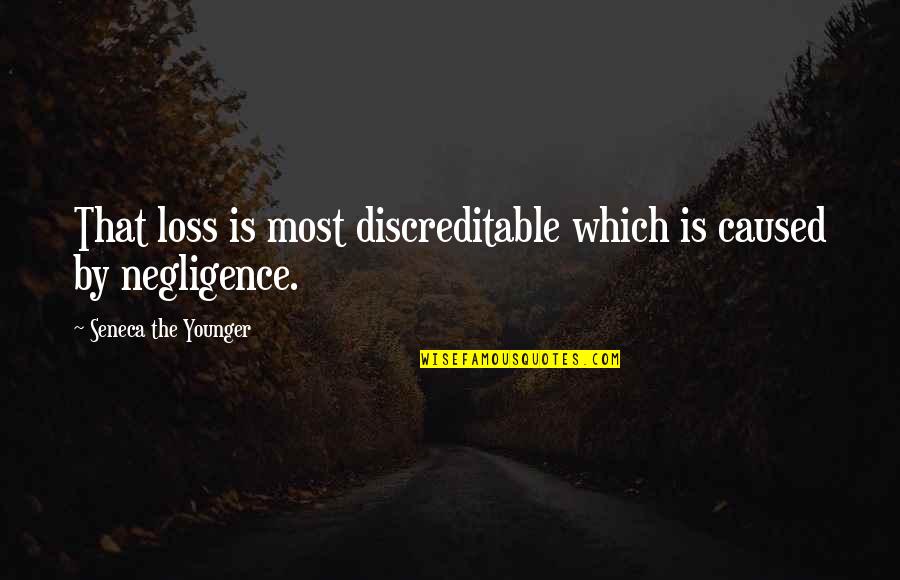 Seneca Quotes By Seneca The Younger: That loss is most discreditable which is caused