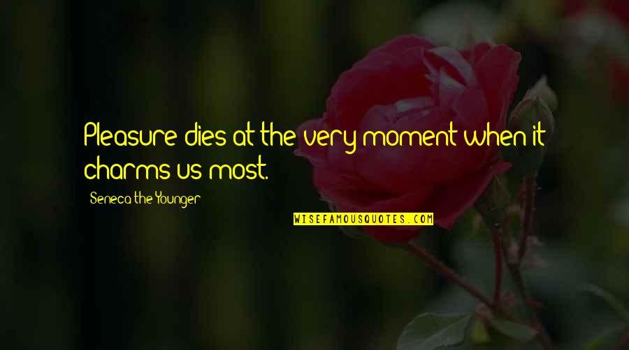 Seneca Quotes By Seneca The Younger: Pleasure dies at the very moment when it