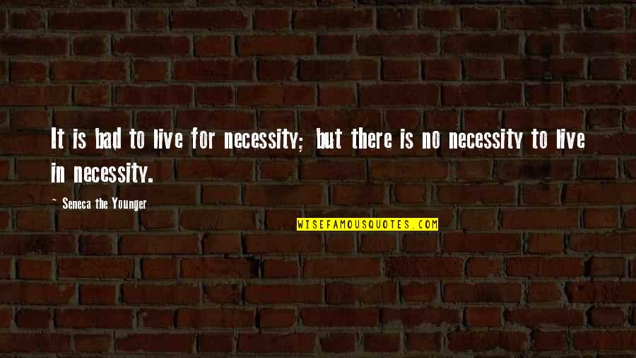 Seneca Quotes By Seneca The Younger: It is bad to live for necessity; but