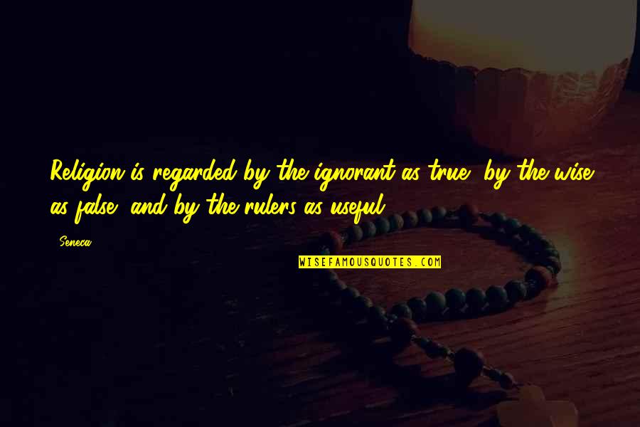 Seneca Religion Quotes By Seneca.: Religion is regarded by the ignorant as true, Seneca Religion Quotes By Seneca.: Religion is regarded by the ignorant as true,
