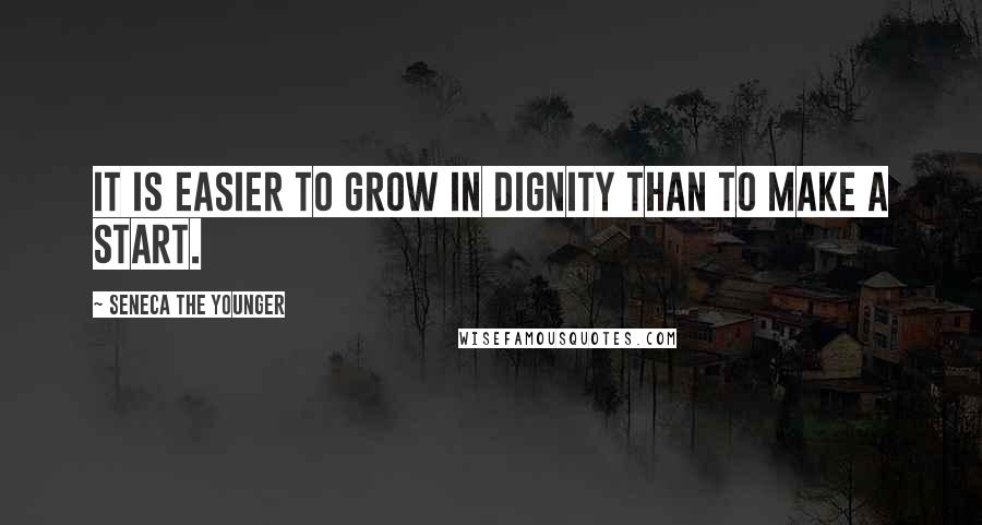 Seneca The Younger quotes: It is easier to grow in dignity than to make a start.