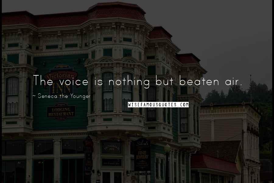 Seneca The Younger quotes: The voice is nothing but beaten air. Seneca The Younger quotes: The voice is nothing but beaten air.